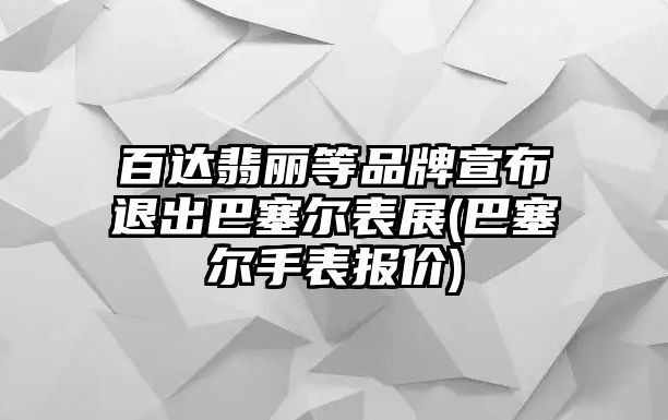 百達翡麗等品牌宣布退出巴塞爾表展(巴塞爾手表報價)