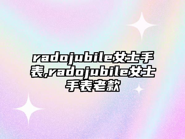 radojubile女士手表,radojubile女士手表老款