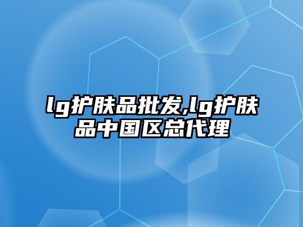 lg護膚品批發(fā),lg護膚品中國區(qū)總代理