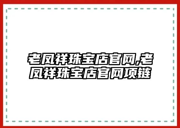 老鳳祥珠寶店官網(wǎng),老鳳祥珠寶店官網(wǎng)項鏈