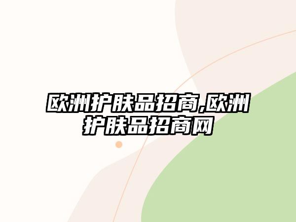 歐洲護膚品招商,歐洲護膚品招商網