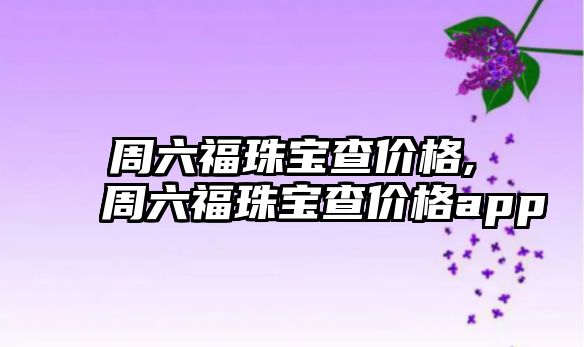 周六福珠寶查價格,周六福珠寶查價格app