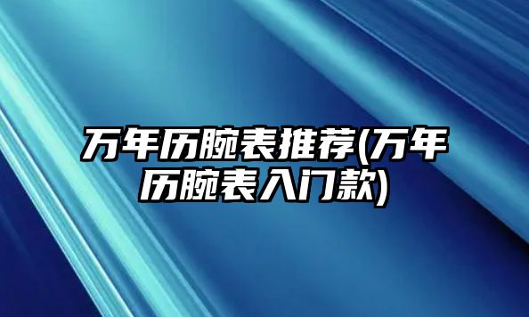 萬年歷腕表推薦(萬年歷腕表入門款)