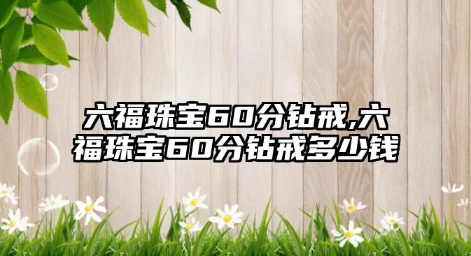 六福珠寶60分鉆戒,六福珠寶60分鉆戒多少錢