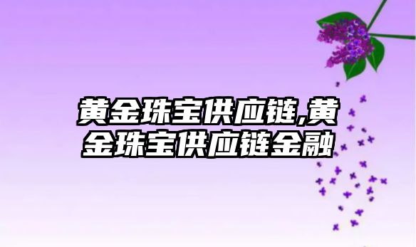 黃金珠寶供應鏈,黃金珠寶供應鏈金融