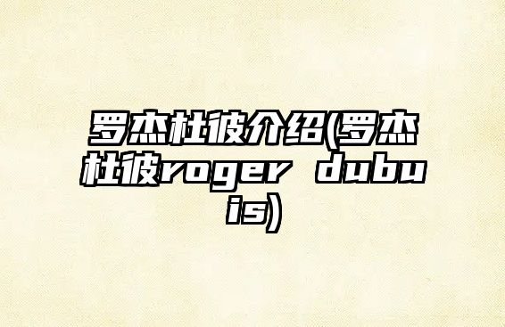 羅杰杜彼介紹(羅杰杜彼roger dubuis)