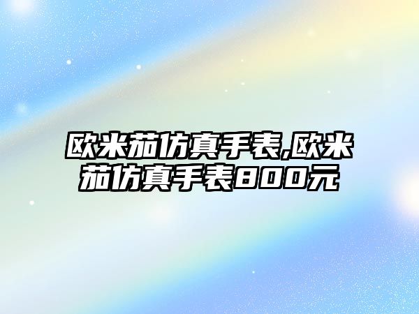 歐米茄仿真手表,歐米茄仿真手表800元