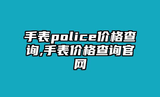 手表police價格查詢,手表價格查詢官網