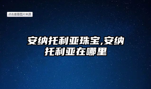 安納托利亞珠寶,安納托利亞在哪里