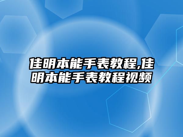 佳明本能手表教程,佳明本能手表教程視頻