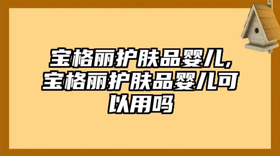 寶格麗護膚品嬰兒,寶格麗護膚品嬰兒可以用嗎