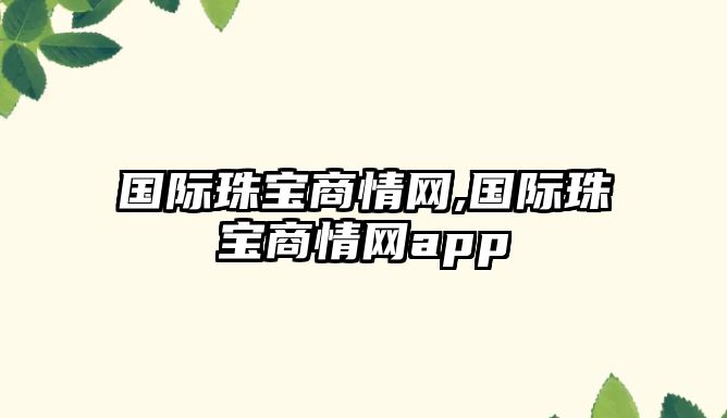 國際珠寶商情網,國際珠寶商情網app