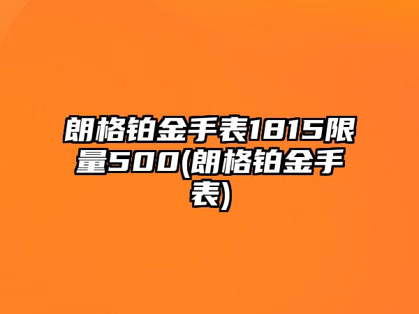 朗格鉑金手表1815限量500(朗格鉑金手表)