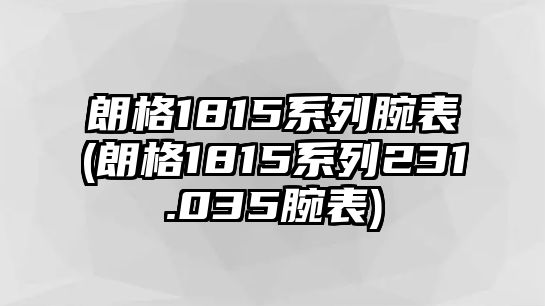 朗格1815系列腕表(朗格1815系列231.035腕表)