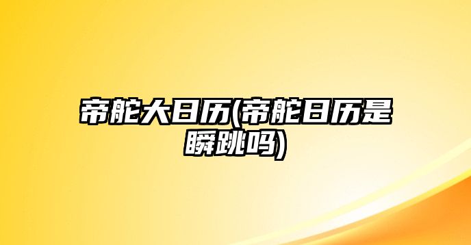 帝舵大日歷(帝舵日歷是瞬跳嗎)