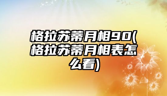 格拉蘇蒂月相90(格拉蘇蒂月相表怎么看)