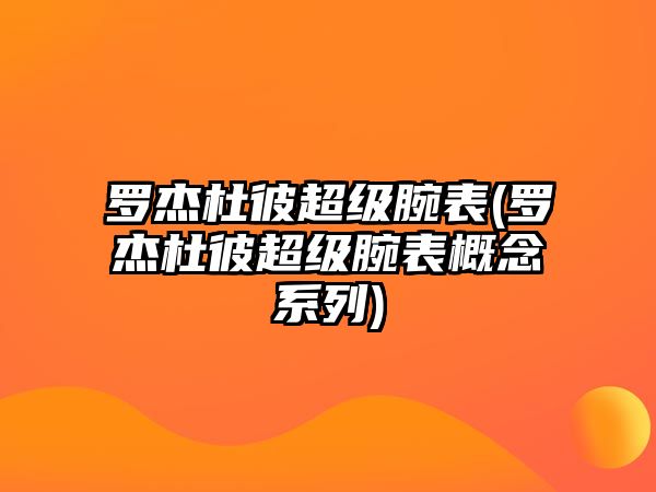 羅杰杜彼超級腕表(羅杰杜彼超級腕表概念系列)