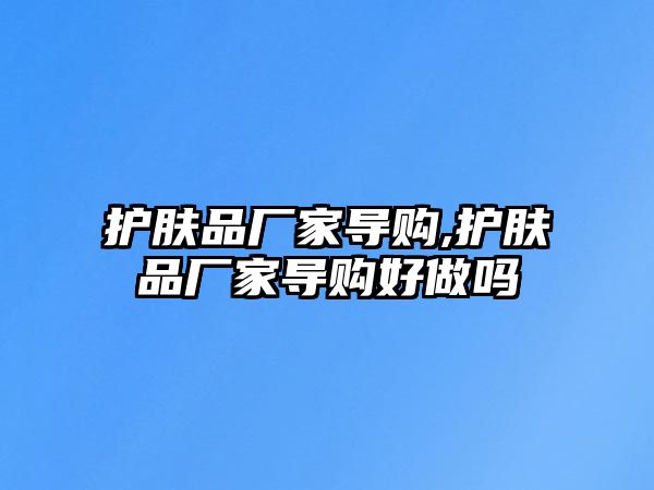 護膚品廠家導購,護膚品廠家導購好做嗎