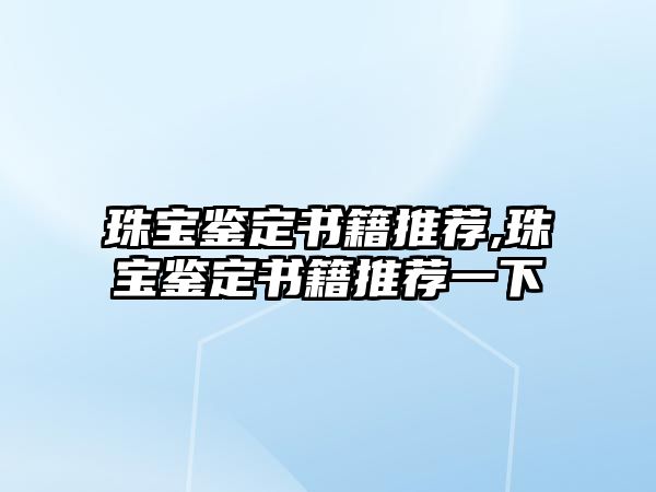 珠寶鑒定書籍推薦,珠寶鑒定書籍推薦一下