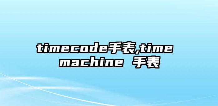 timecode手表,time machine 手表