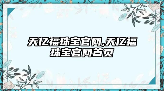 天億福珠寶官網(wǎng),天億福珠寶官網(wǎng)首頁