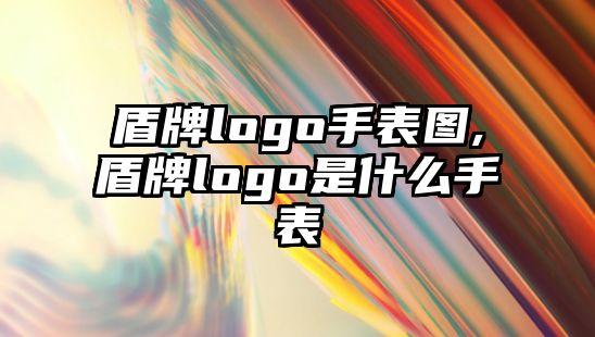 盾牌logo手表圖,盾牌logo是什么手表