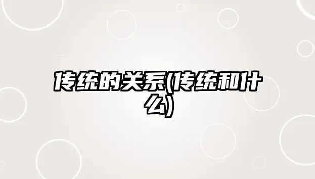 傳統的關系(傳統和什么)