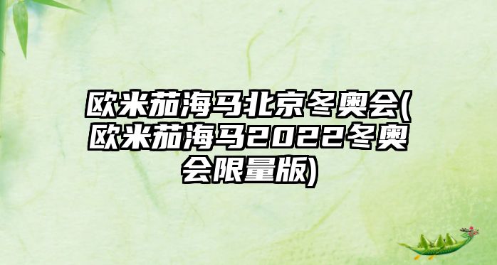 歐米茄海馬北京冬奧會(歐米茄海馬2022冬奧會限量版)