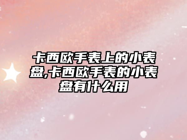 卡西歐手表上的小表盤,卡西歐手表的小表盤有什么用