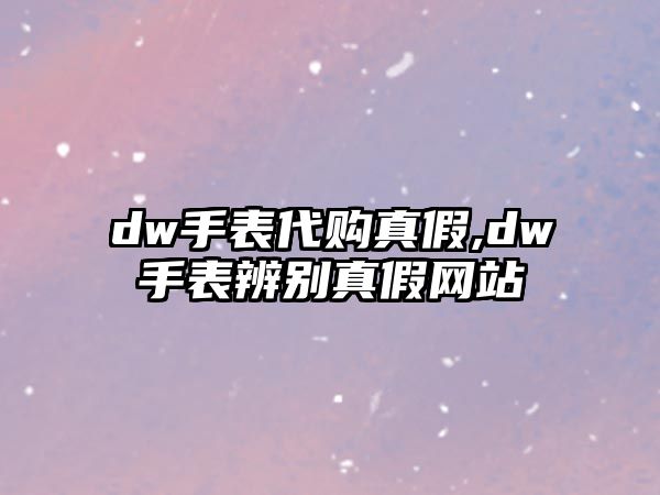 dw手表代購真假,dw手表辨別真假網站