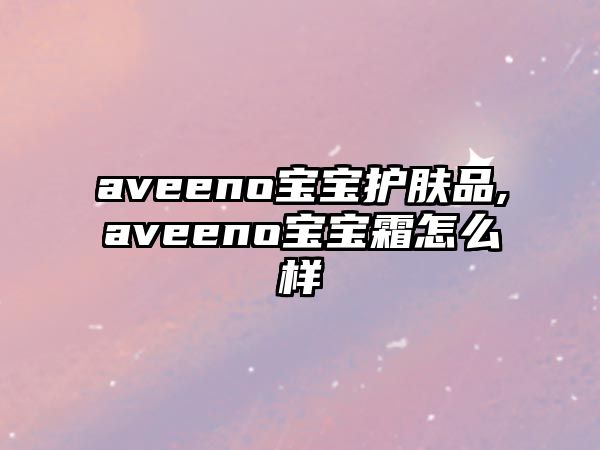 aveeno寶寶護膚品,aveeno寶寶霜怎么樣