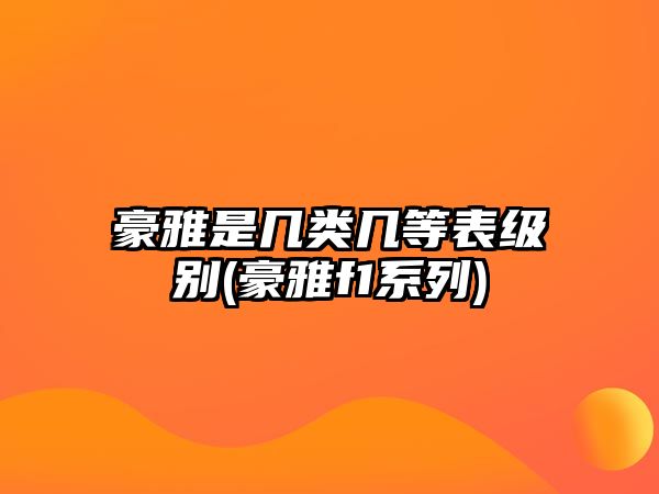 豪雅是幾類幾等表級別(豪雅f1系列)