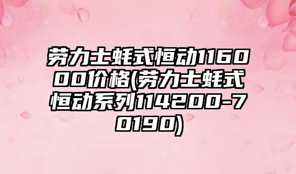 勞力士蠔式恒動116000價格(勞力士蠔式恒動系列114200-70190)