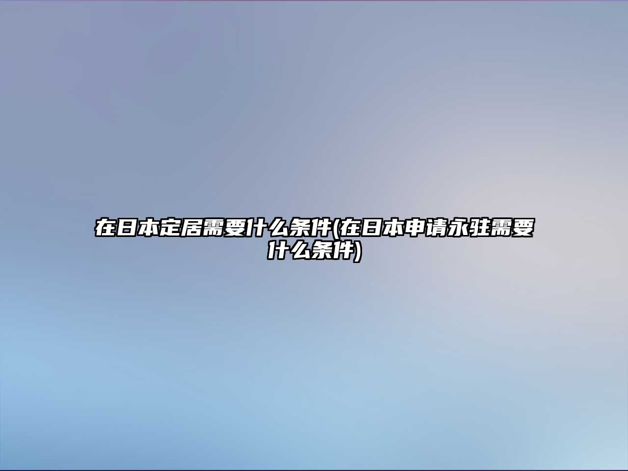 在日本定居需要什么條件(在日本申請永駐需要什么條件)