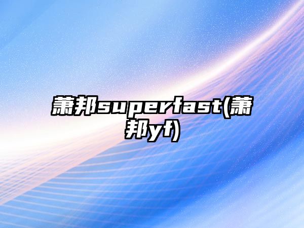 蕭邦superfast(蕭邦yf)