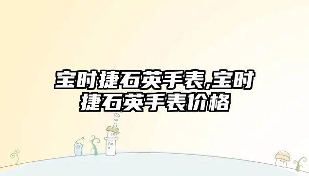 寶時捷石英手表,寶時捷石英手表價格