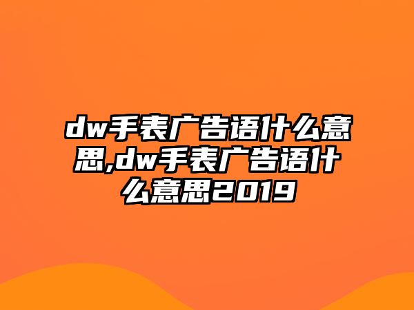 dw手表廣告語什么意思,dw手表廣告語什么意思2019