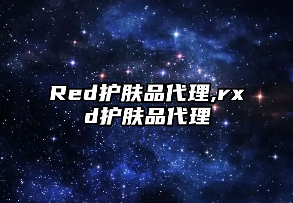 Red護膚品代理,rxd護膚品代理