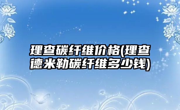 理查碳纖維價格(理查德米勒碳纖維多少錢)