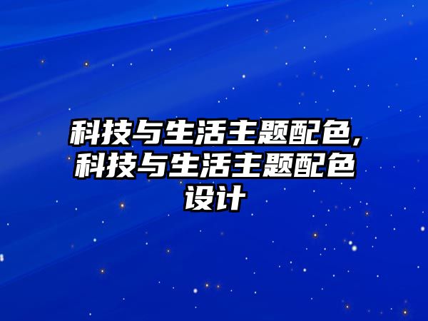 科技與生活主題配色,科技與生活主題配色設計