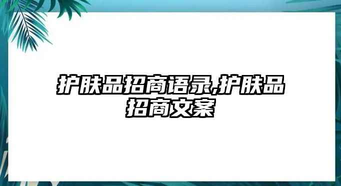 護膚品招商語錄,護膚品招商文案