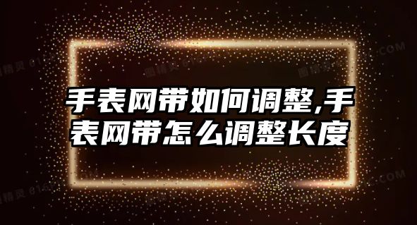 手表網帶如何調整,手表網帶怎么調整長度