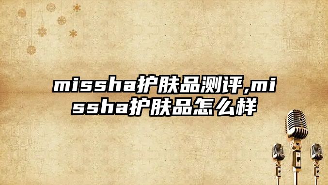 missha護膚品測評,missha護膚品怎么樣