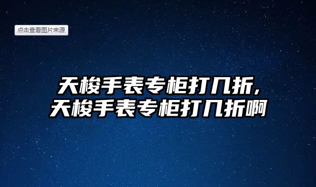 天梭手表專柜打幾折,天梭手表專柜打幾折啊