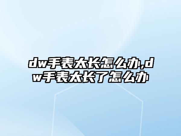 dw手表太長怎么辦,dw手表太長了怎么辦