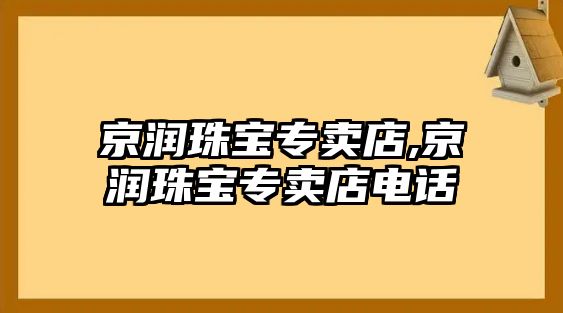 京潤珠寶專賣店,京潤珠寶專賣店電話