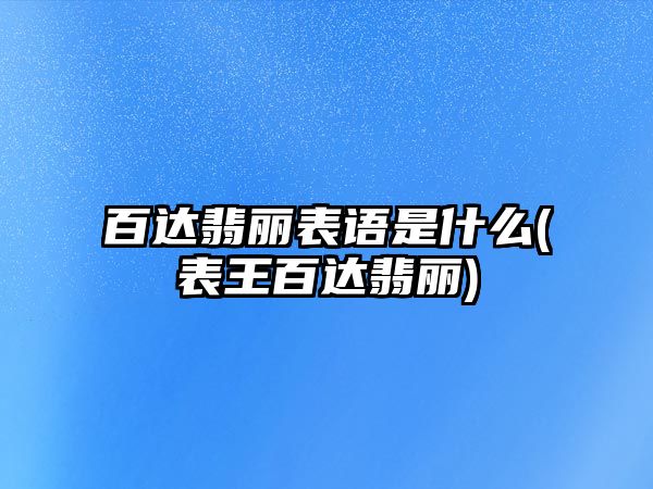 百達翡麗表語是什么(表王百達翡麗)