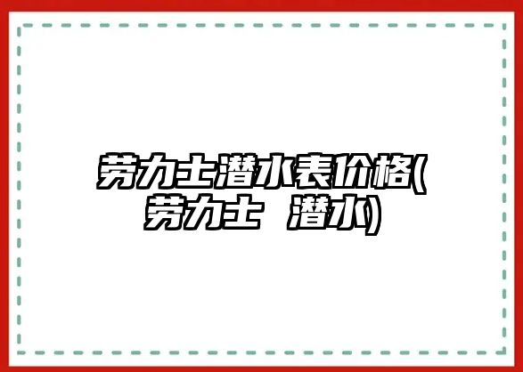 勞力士潛水表價格(勞力士 潛水)