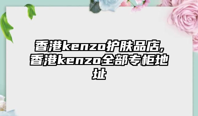 香港kenzo護膚品店,香港kenzo全部專柜地址