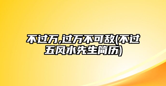 不過萬,過萬不可敵(不過五風水先生簡歷)